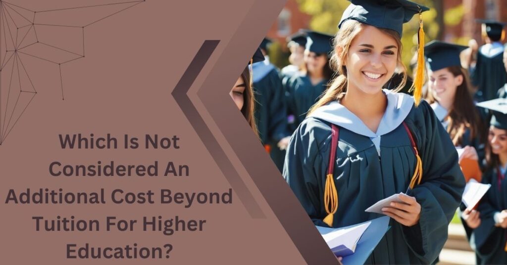 Which Is Not Considered An Additional Cost Beyond Tuition For Higher Education